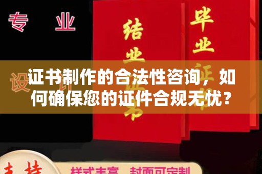 龙山证书制作的合法性咨询，如何确保您的证件合规无忧？