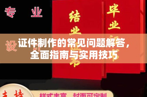 龙山证件制作的常见问题解答，全面指南与实用技巧