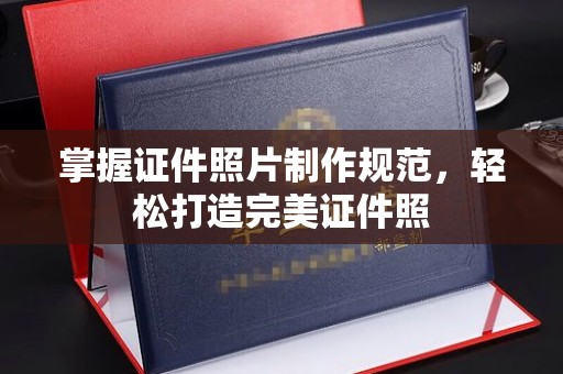 龙山掌握证件照片制作规范，轻松打造完美证件照