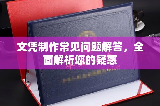 龙山文凭制作常见问题解答，全面解析您的疑惑